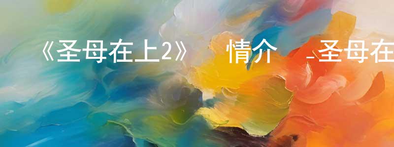 成修的網絡影視資源,《圣母在上2》詳情介紹_圣母在上2已完結在線觀看_圣母在上2迅雷下載_日漫